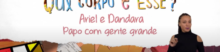 Imagem do episódio Ariel e Dandara - Papo com gente grande | Que Corpo é Esse - 1ª temporada - versão com Libras