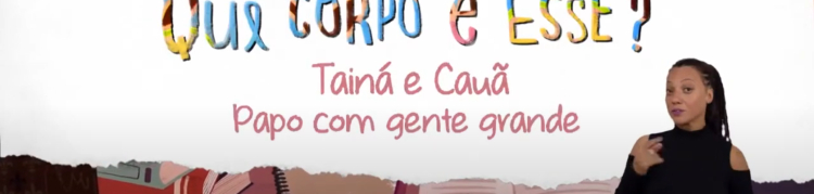 Imagem do episódio Tainá e Cauã - Papo com gente grande | Que Corpo é Esse - 1ª temporada - versão com Libras